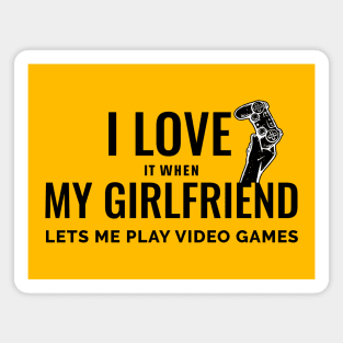 I LOVE IT WHEN MY GIRLFRIEND LETS ME PLAY VIDEO GAMES Magnet